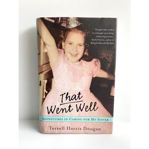 That Went Well Adventures in Caring For My Sister by Terrell Harris Dougan
